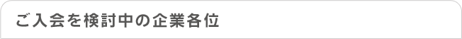 ご入会を検討中の企業各位